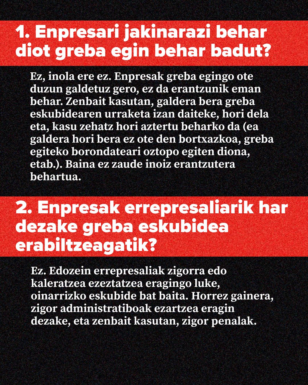 Greba eskubideari buruzko lehen bi galderak azaltzen dituen kartel informatiboa: enpresari jakinarazi behar ote zaion grebara joatea eta enpresak errepresaliak har ditzakeen ala ez. Atzeko plano beltza, banda gorria eta testu zuria ditu.
