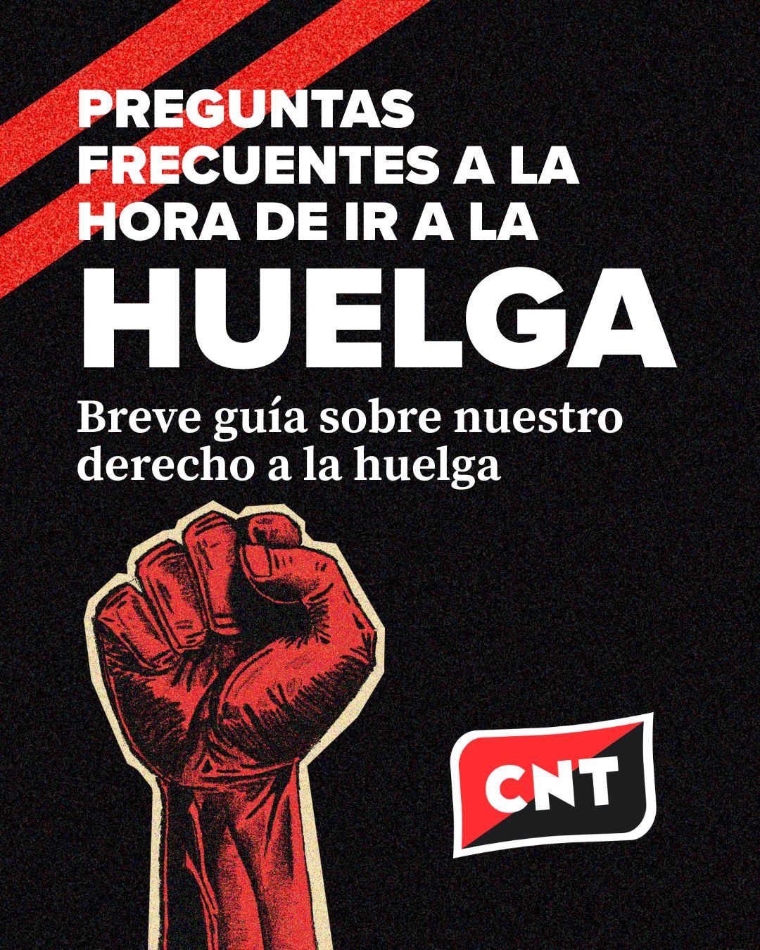 Cartel informativo sobre derecho a la huelga con un puño levantado en color rojo y el logotipo CNT, acompañado del texto "Preguntas frecuentes a la hora de ir a la huelga. Breve guía sobre nuestro derecho a la huelga"