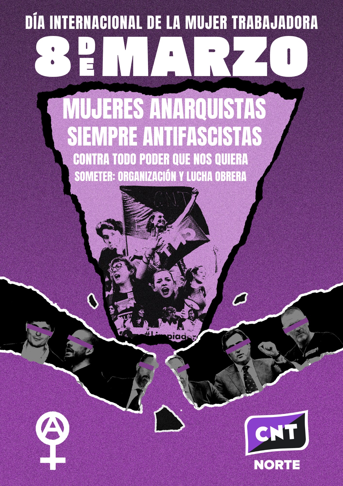 Cartel para el 8M. Sobre fondo morado, una figura triangular invertida, con mujeres anarquistas en su interior, rompe, dando lugar a varios fragmentos, una figura rectangular dispuesta horizontalmente, con personajes del fascismo español con sus ojos tachados por franjas moradas. El texto, en letras blancas y dispuesto en la parte superior del cartel además de en la parte superior de la figura triangula, dice: día internacional de la mujer trabajadora. 8 de marzo. Mujeres anarquistas, siempre antifascistas. Contra todo poder que nos quiera someter: organización y lucha obrera. Abajo a la izquierda, el logotipo del anarcofeminismo; a la derecha, el de CNT de la Regional Norte.