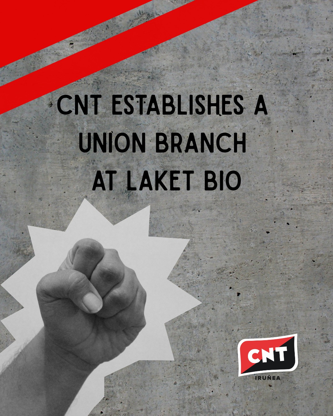Against a concrete background, a raised fist with a white outline and the phrase ‘CNT establishes a union branch at Laket Bio’. Top left: two red stripes crossing diagonally. Bottom right: the CNT Iruñea logo.
