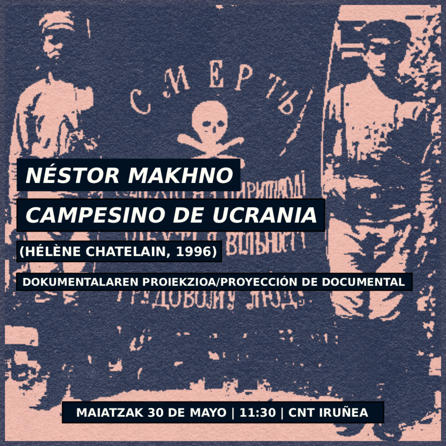 "Nestor Makhno, campesino de Ucrania" izeneko ekitaldiaren kartela. Atzean, bi soldadu, Armada Beltzaren bandera zabalduari eusten. Testuak dokumentalaren proiekzioari buruzko informazioa jasotzen du, gaztelaniaz eta euskaraz. Hélène Chatelain da zuzendaria, eta estreinaldiaren urtea, 1996. Proiekzioa maiatzaren 30ean izango da 11:30etan CNT Iruñeako lokalean.