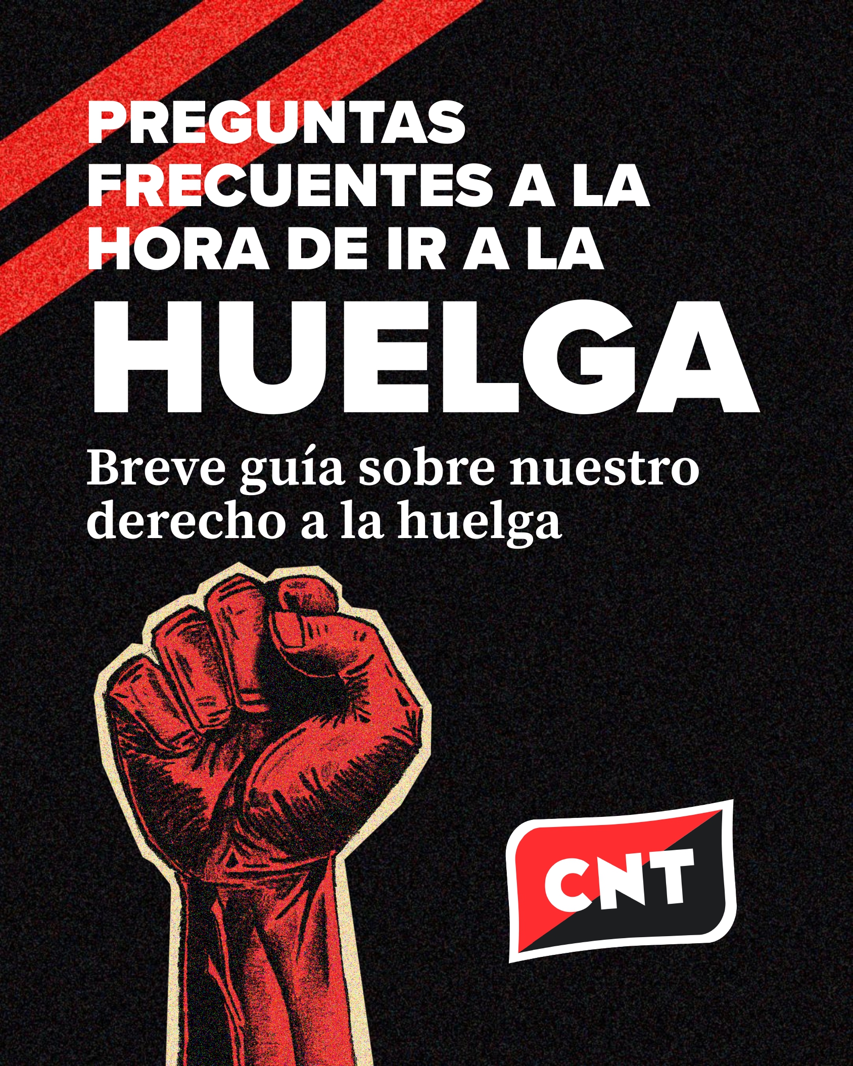 Cartel informativo sobre derecho a la huelga con un puño levantado en color rojo y el logotipo CNT, acompañado del texto "Preguntas frecuentes a la hora de ir a la huelga. Breve guía sobre nuestro derecho a la huelga"