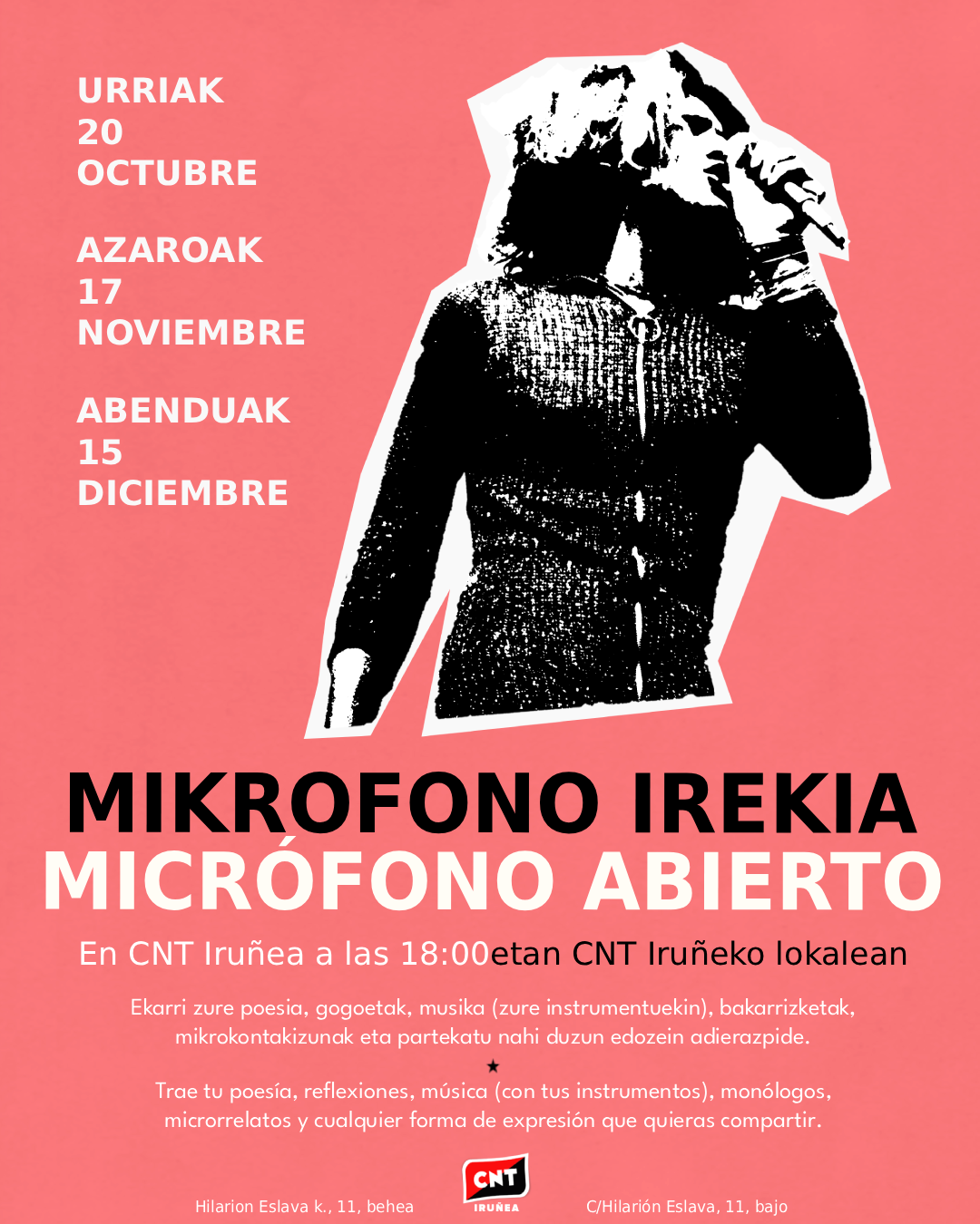 Hondo gorri baten gainean, informazio hau: urriak 20 octubre, azaroak 17 noviembre, abenduak 15 diciembre. Mikrofono irekia, micrófono abierto. En CNT Iruñea a las 18:00etan CNT Iruñeko lokalean. Trae tu poesía, reflexiones, música (con tus instrumentos), monólogos, microrrelatos y cualquier forma de expresión que quieras compartir. Ekarri zure poesia, gogoetak, musika (zure instrumentuekin), bakarrizketak, mikrokontakizunak eta partekatu nahi duzun edozein adierazpide. Hilarion Eslava k., 11, behea. C/Hilarión Eslava, 11, bajo. Goian, handian, Sylvia Riveraren argazki bat mikrofonoa eskuan. Behean, erdian, CNT Iruñearen logotipoa.